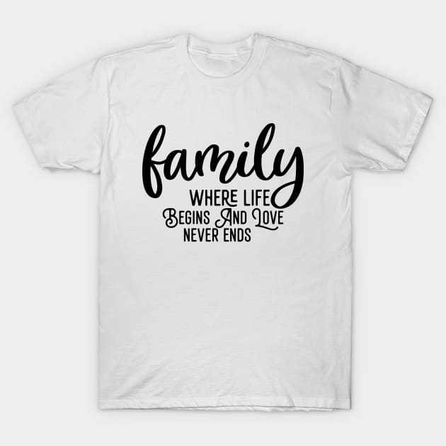 Family Where Life Begins And Love Never Ends T-Shirt by Astramaze